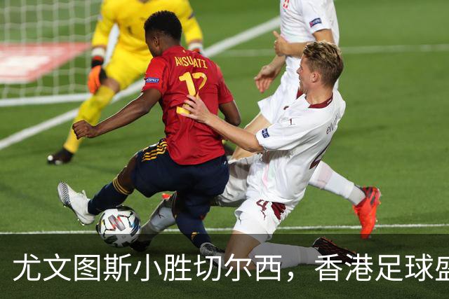 尤文图斯小胜切尔西，香港足球盛会引发热潮